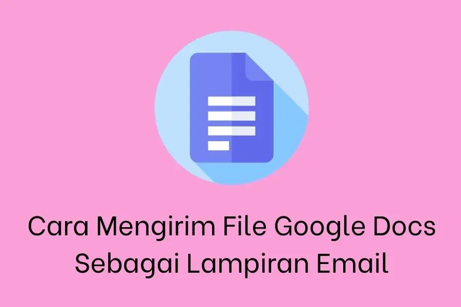 Cara Mengirim File Google Docs Sebagai Lampiran Email